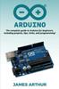 Книга Arduino : The Complete Guide To Arduino for Beginners, Including Projects, Tips, Tricks, and Programming!