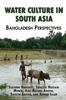 The Water Culture In South Asia : Bangladesh Perspectives: Bangladesh Perspectives Book