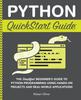 Книга Python QuickStart Guide : The Simplified Beginner's Guide To Python Programming Using Hands-On Projects and Real-World Applications
