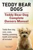Книга Teddy Bear Dogs. Teddy Bear Dog Complete Owners Manual. Teddy Bear Dog Care, Costs, Feeding, Grooming, Health and Training All Included.