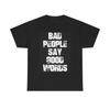 Bad People Say Good Words Graphic T Shirt Funny Unisex Heavy Cotton Tee