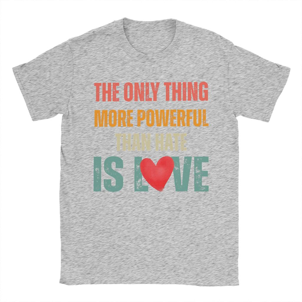 The Only Thing More Powerful Than Hate is Love TShirt for Men  Funny Cotton Tees O Neck Short Sleeve T Shirts Big Size Clothing