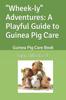 Книга Wheek-ly" Adventures : A Playful Guide To Guinea Pig Care: Guinea Pig Care Book