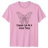 Change Can Be A Good TShirt Butterfly Personal Growth Inspirational Nature