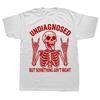 Funny Undiagnosed But Something Ain't Right T Shirts Men Cotton Humor Streetwear Tee Shirt Short Sleeve Unisex Loose Clothing
