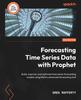 Книга Forecasting Time Series Data with Prophet : Build, Improve, and Optimize Time Series Forecasting Models Using Meta's Advanced Forecasting Tool