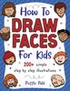 Книга How To Draw Faces : 200 Step By Step Drawings For Kids