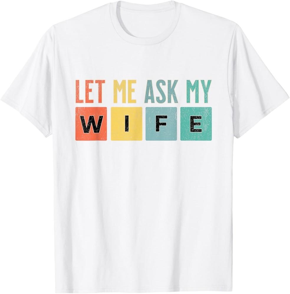 Let Me Ask My Wife Vintage Funny Saying TShirt Unisex T-Shirt