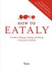 The How To Eataly : A Guide To Buying, Cooking, and Eating Italian Food Book