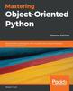 Книга Mastering Object-Oriented Python : Build Powerful Applications with Reusable Code Using OOP Design Patterns and Python 3.7, 2nd Edition