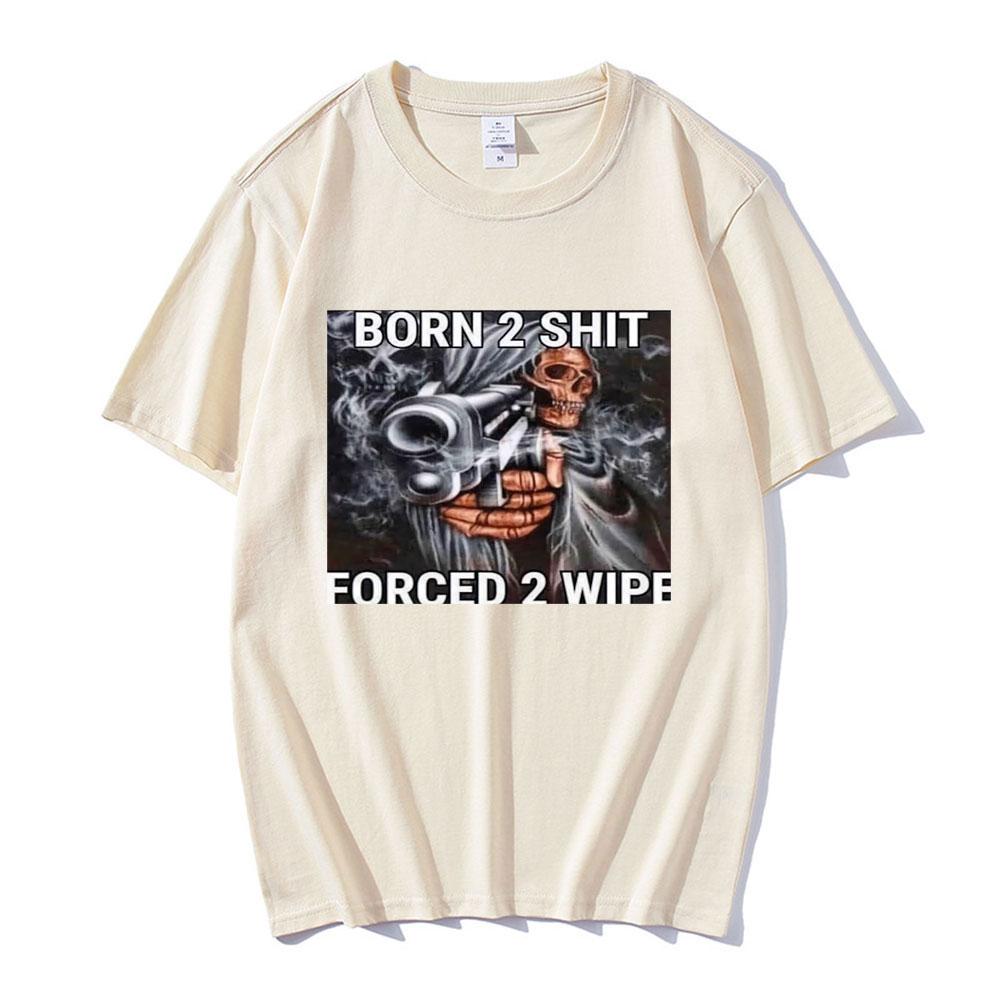 Funny Skeleton meme 100cotton Unisexs shirt Born To Shit Forced To Wipe graphics Short Sleeved oversized Casual Womens Y2k Tshirt