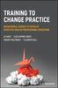 Книга Training To Change Practice : Behavioural Science To Develop Effective Health Professional Education
