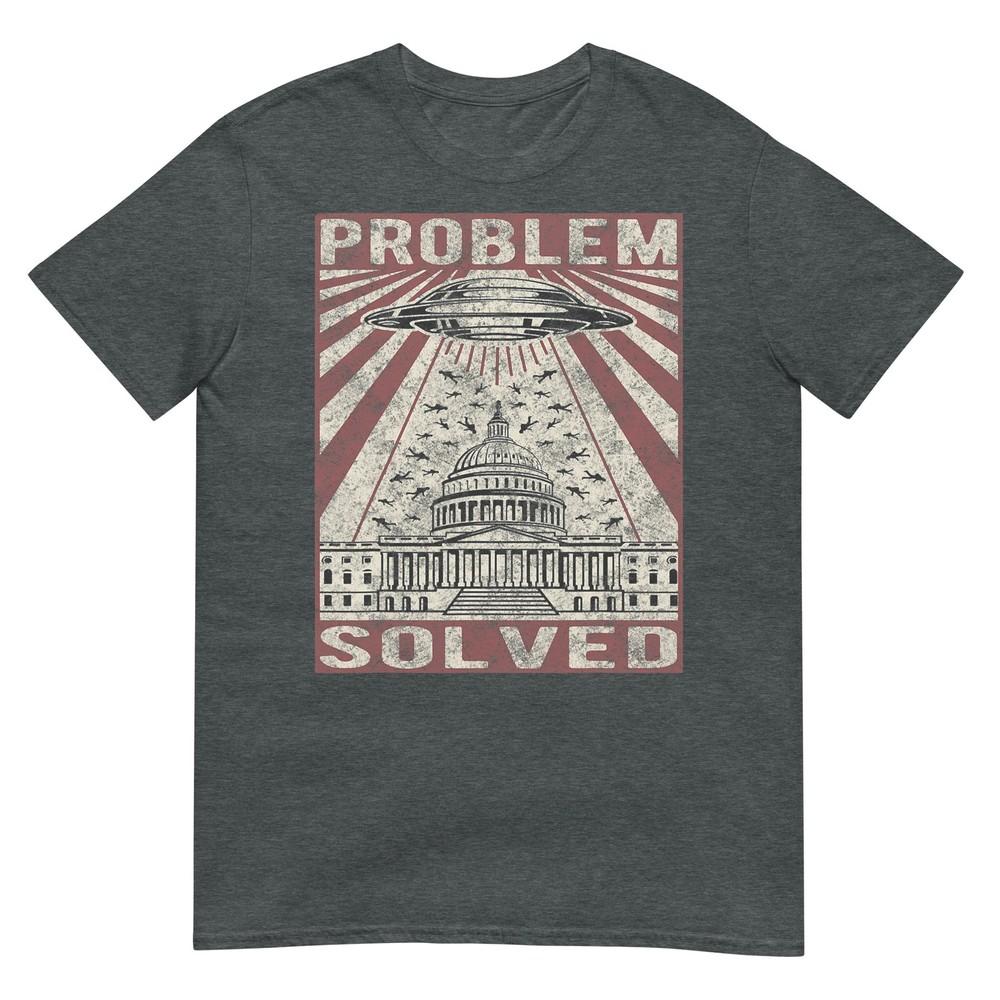 Funny Ufo Problem Solved Political Humor Sarcastic TShirt