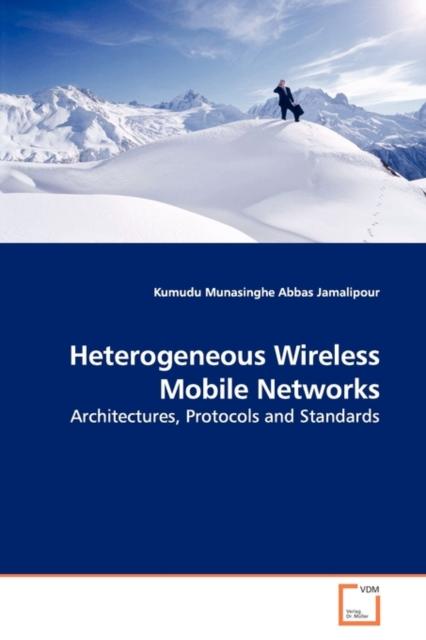 The Heterogeneous Wireless Mobile Networks : Architectures, Protocols and Standards Book