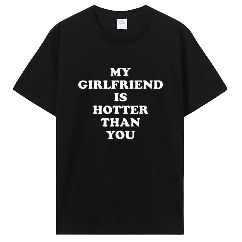 My Girlfriend Is Hotter Than You Boyfriend T Shirts Graphic Cotton Tshirt Streetwear Birthday Gifts Summer T-shirt Clothing