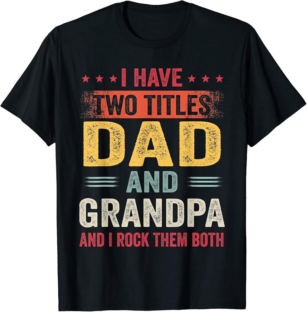 Grandpa Shirts For Men I Have Two Titles Dad And Grandpa TShirt Unisex T-Shirt