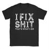 Смешная футболка I Fix Shit Thats What I Do Винтажная Летняя Хлопковые Футболки Для Унисекс Модный Принт Футболка С Коротким Рукавом
