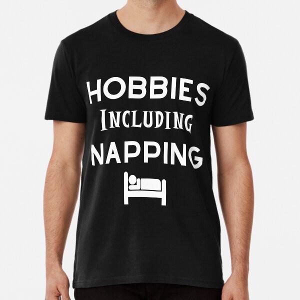 Hobbies Include Napping - Funny Saying T-Shirt Mens Womens Tees Top S-5XL Best T-Shirt Mens Womens Tees Top