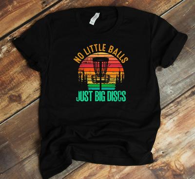 Disc Golf Player T-Shirt - No Little Balls Big Discs Shirt - Frisbee Golfer Funny Disc Golfing