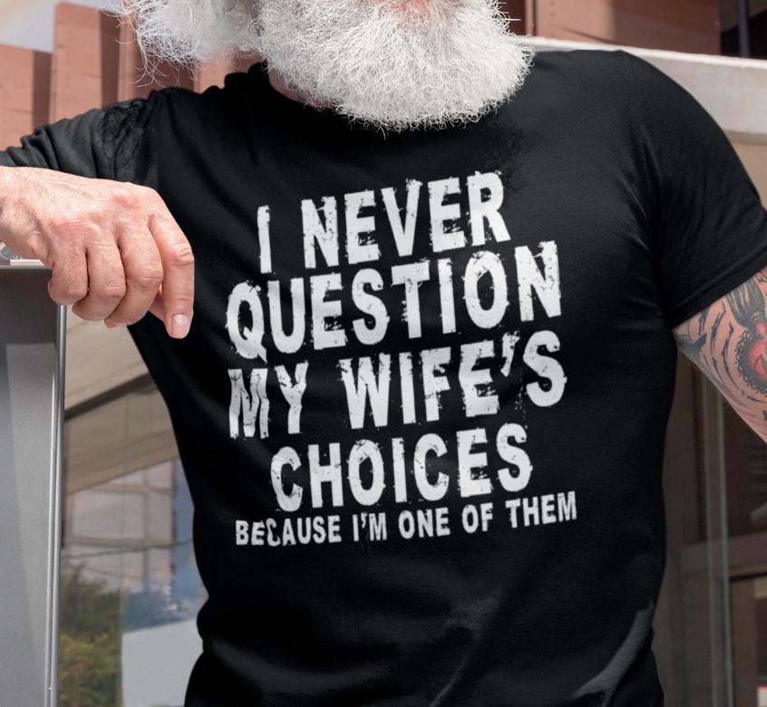 Men's I Never Question My Wife's Choices , Anniversary GIft, Funny Husband Shirt