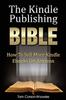 Книга The Kindle Publishing Bible : How To Sell More Kindle Ebooks On Amazon : 1
