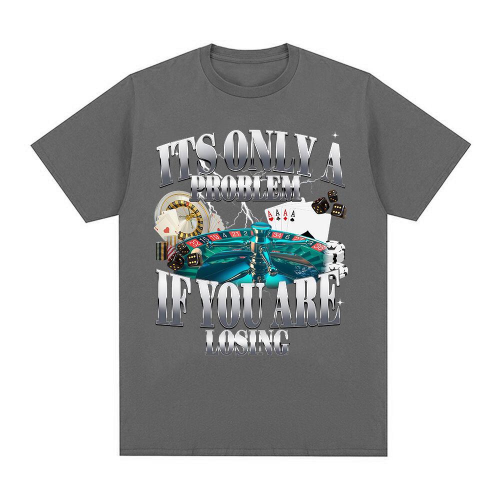 Its Only A Problem If Youre Losing Funny Gambling Graphic TShirt Unisex Women Clothing Vintage Cotton Short Sleeve Tshirts Tops