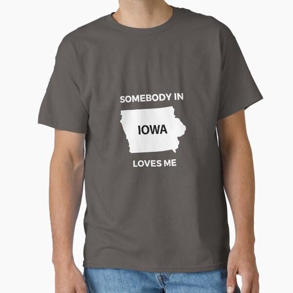 Somebody In Iowa Loves Me Classic Tshirt Tshirt Made In Usaus Size S2xl