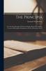 The The Principia : Or, The First Principles Of Natural Things, Being New Attempts Toward A Philosophical Explanation Of The Elementary World Book