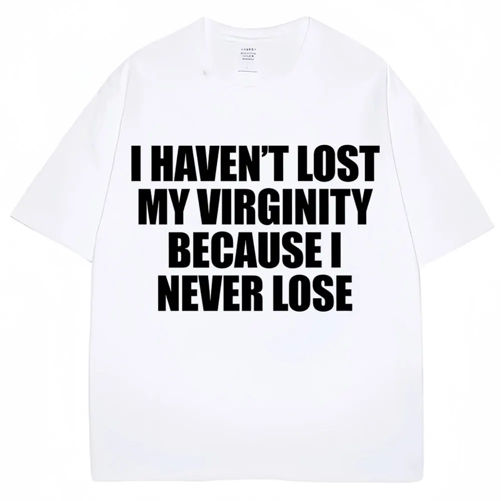 I Haven't Lost My Virginity Because I Never Lose Funny T Shirt Humor Joke Men Women Novelty T-shirts Loose Casual T-shirt