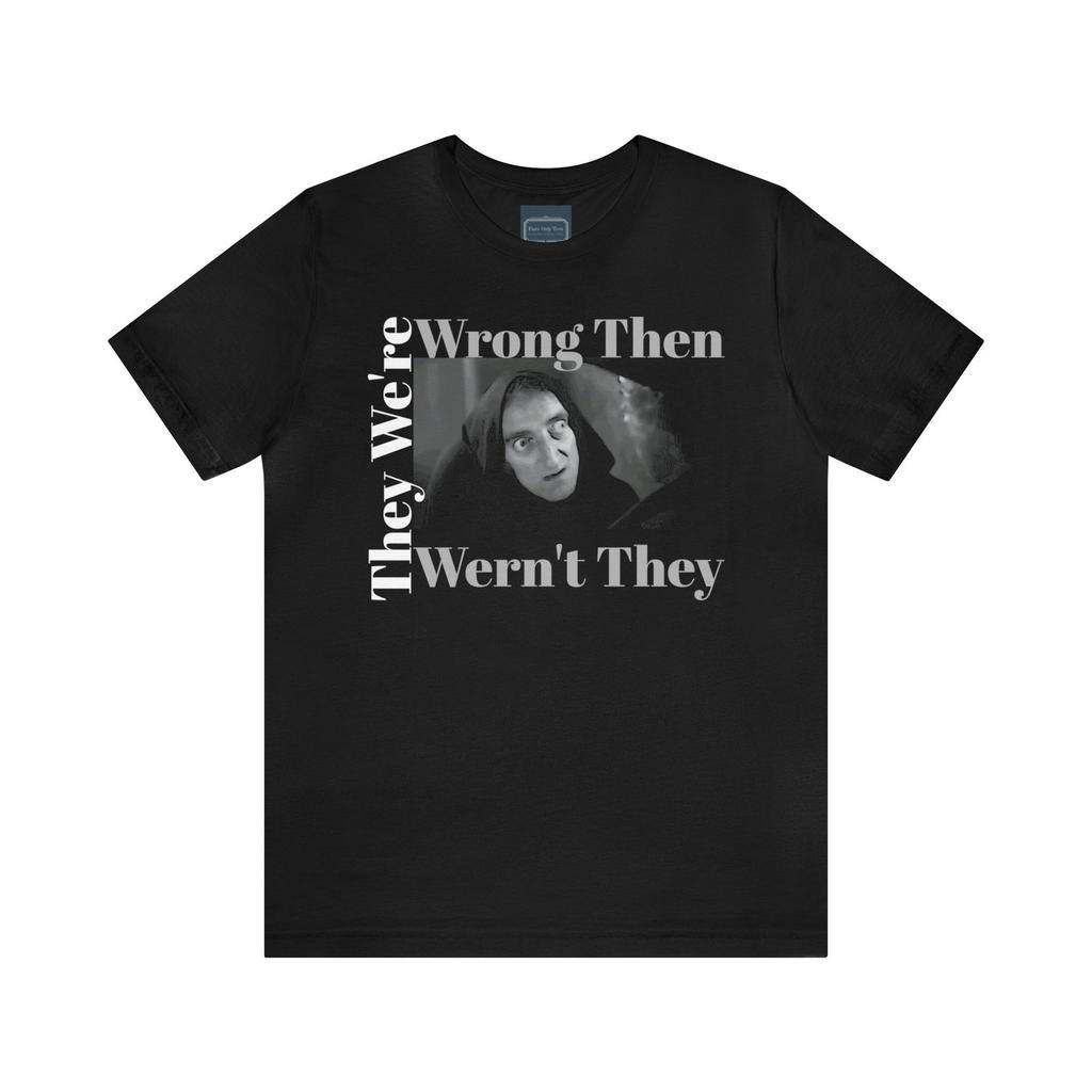 Unisex Jersey Short Sleeve Tee Young Frankenstein ~They We're Wrong ~ Igor