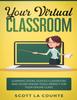 Книга Your Virtual Classroom : Learning Zoom, Google Classroom, and Other Online Tools Perfect For Your Online Class
