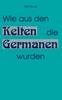 Книга Wie Aus Den Kelten Die Germanen Wurden