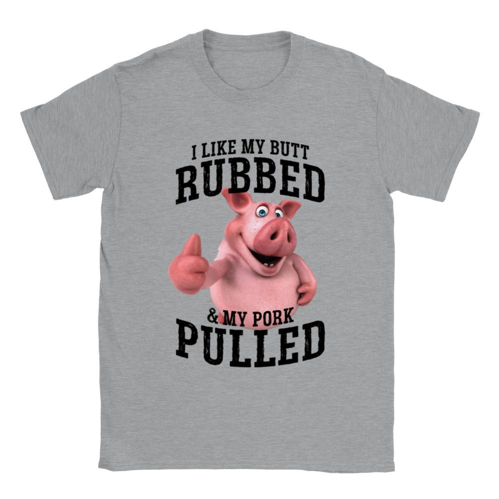 I Like My Butt Rubbed and My Pork Pulled - Unisex Crewneck T-shirt Unisex T-Shirt