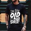 Man Fashion T Shirt Too Old for This Shit Funny Male Fashion Tshirt Summer Oversized Tops O Neck Casual Fashion Tees Ropa Hombre