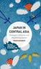 Книга Japan In Central Asia : Strategies, Initiatives, and Neighboring Powers