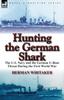 Книга Hunting the German Shark : the U.S. Navy and the German U-Boat Threat During the First World War
