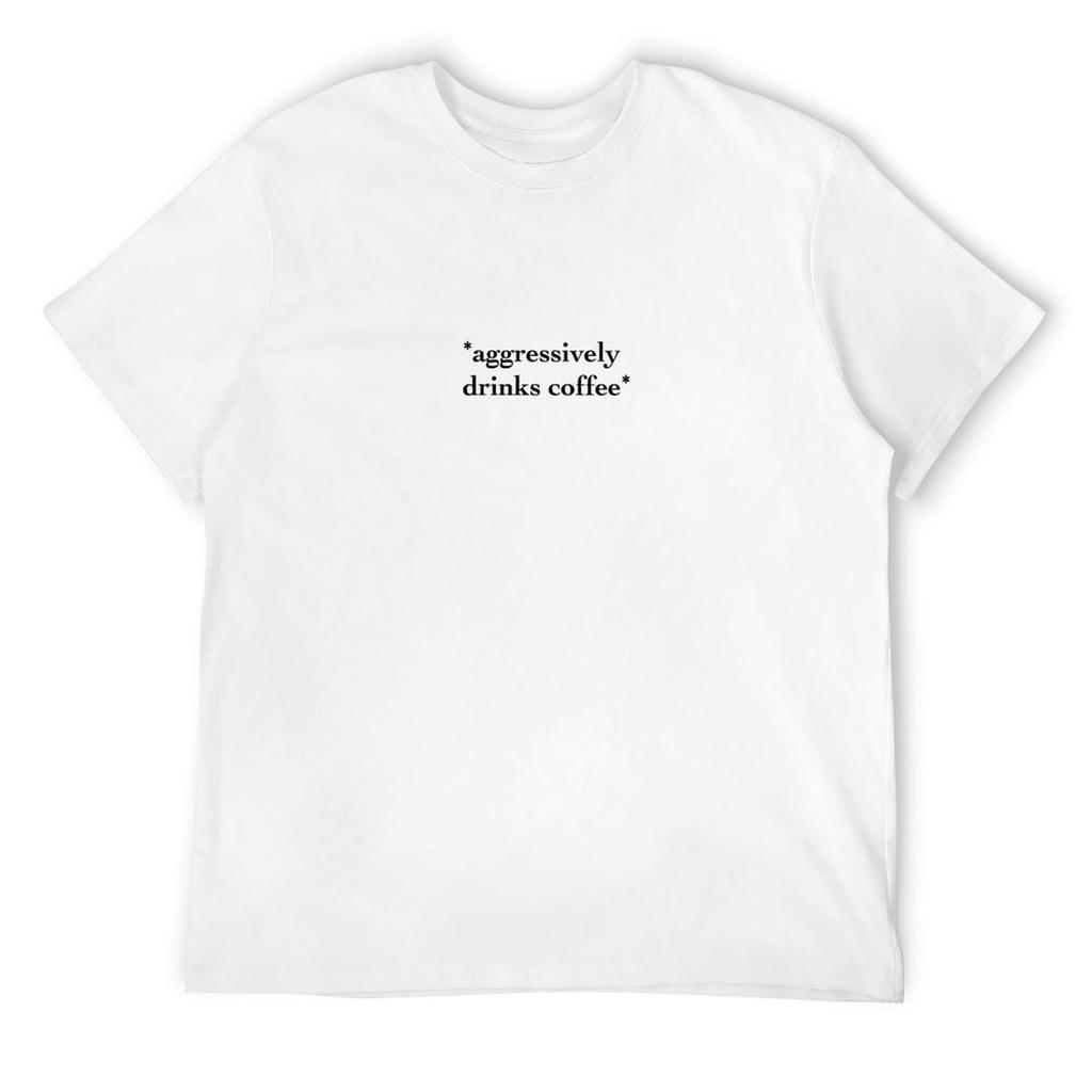 *aggressively Drinks Coffee* T-Shirt Shirts Graphic Tee Custom Shirt Mens Fashion