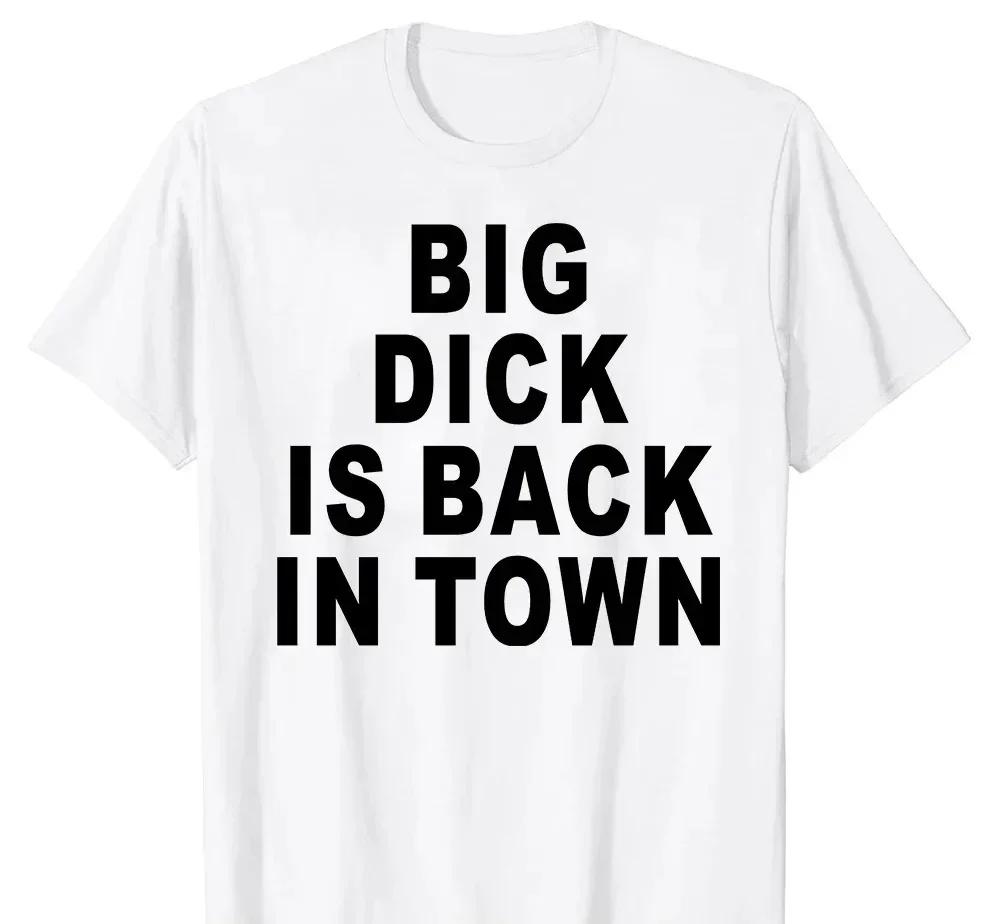 Novelty Big Dick Is Back In Town T Shirts Graphic Adult Sex Joke T-shirt Mens Clothing Cotton Streetwear Short Sleeve T-shirt