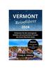 Книга Vermont Reisefuhrer 2024 : Entdecken Sie Die Verborgenen Schatze Und Unerwarteten Freuden Des Green Mountain State