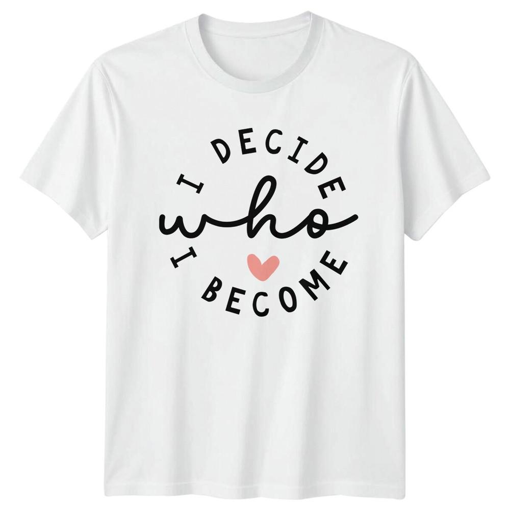 I Decide Who I Become TShirt Slogan Unisexs Inspirational Tee