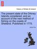 Книга The Present State of the Orkney Islands Considered, and an Account of the New Method of Fishing On the Coasts of Shetland. Published In 1775.
