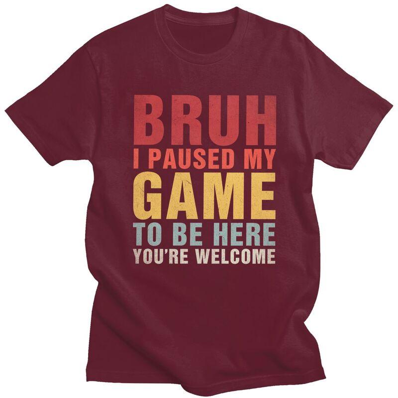 Custom Bruh I Paused My Game To Be Here T Shirts Men Pure Cotton Tee Tops Tshirt Short Sleeve Fashion Tshirt Clothing