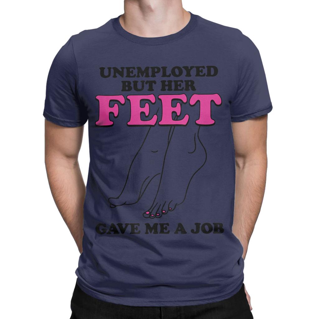 Unisexs Unemployed But Her Feet Gave Me A Job Funny Quotes Tshirt T Shirts Pure Cotton Clothes Round Neck Tee Shirt Tshirt