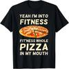 I'm Into Fitness Fitness Whole Pizza In My Mouth T-shirt T-Shirt