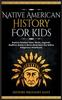 The Native American History for Kids : Explore Timeless Tales, Myths, Legends, Bedtime Stories & Much More from The Native Indigenous Americans Book