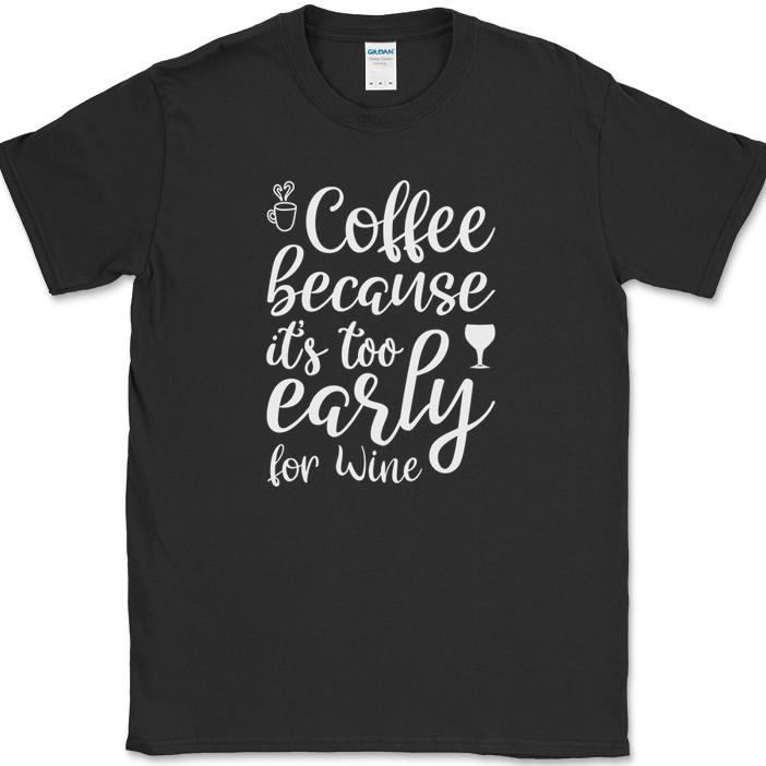 Coffee Because Its Too Early For Wine unisex T-Shirt Funny Caffeine Drinking Tee
