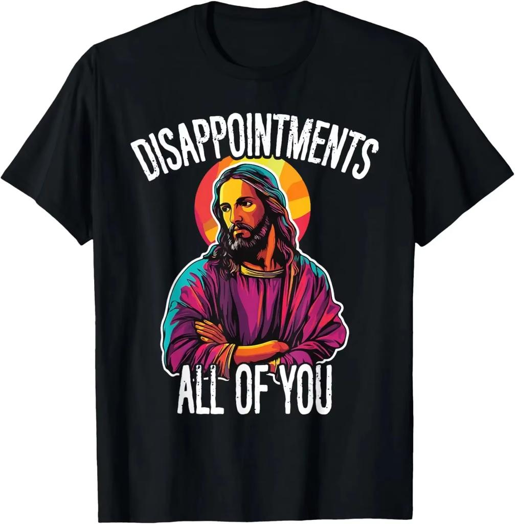 Disappointunisexts All Of You Funny Jesus Christian Faith Meme Custom Printed Graphic T Shirts Unisex T Shirt Camisas Streetwear