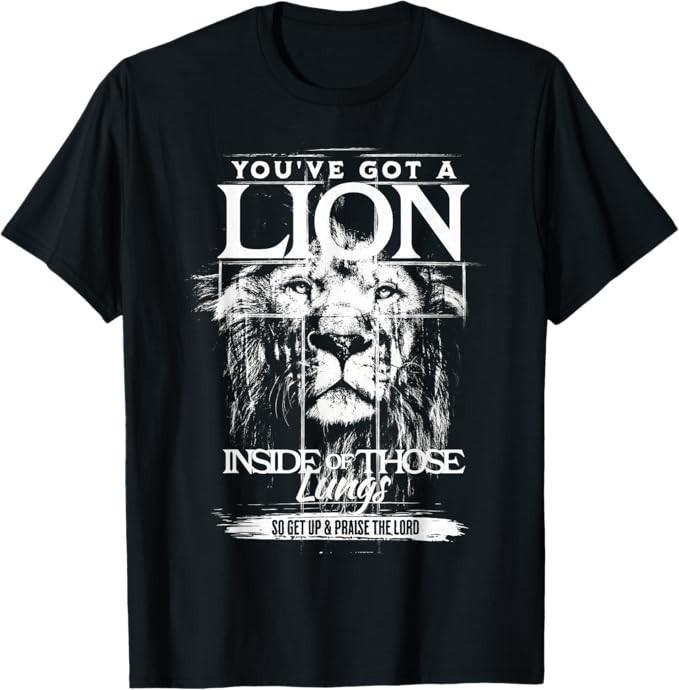 You've Got a Lion Inside of Those Lungs Praise The Lord T-Shirt