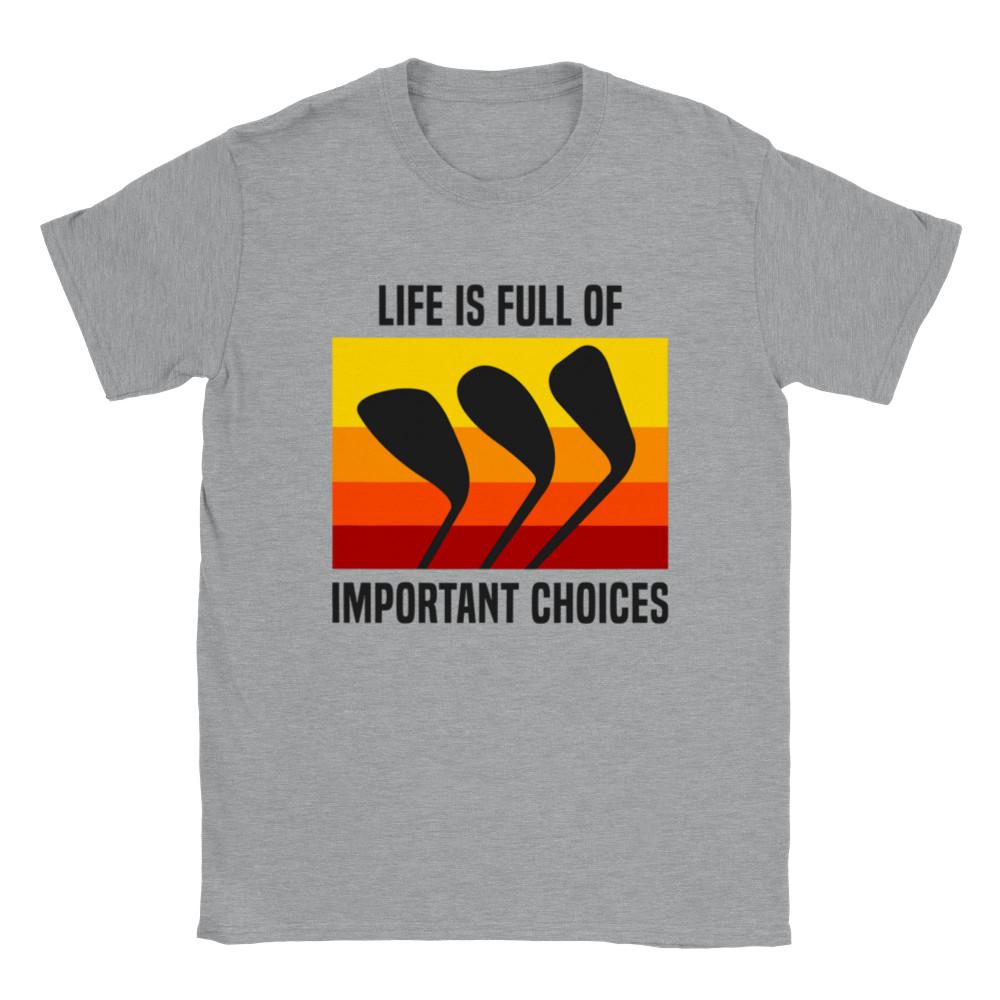 Life is Full of Important Choices - Golf Shirt - Classic Unisex Crewneck T-shirt Unisex T-Shirt