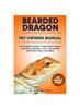 Книга Bearded Dragon Pet Owner's Manual : A Complete Guide To Bearded Dragon, Housing, Habitats, Care, Ownership and Many More Included